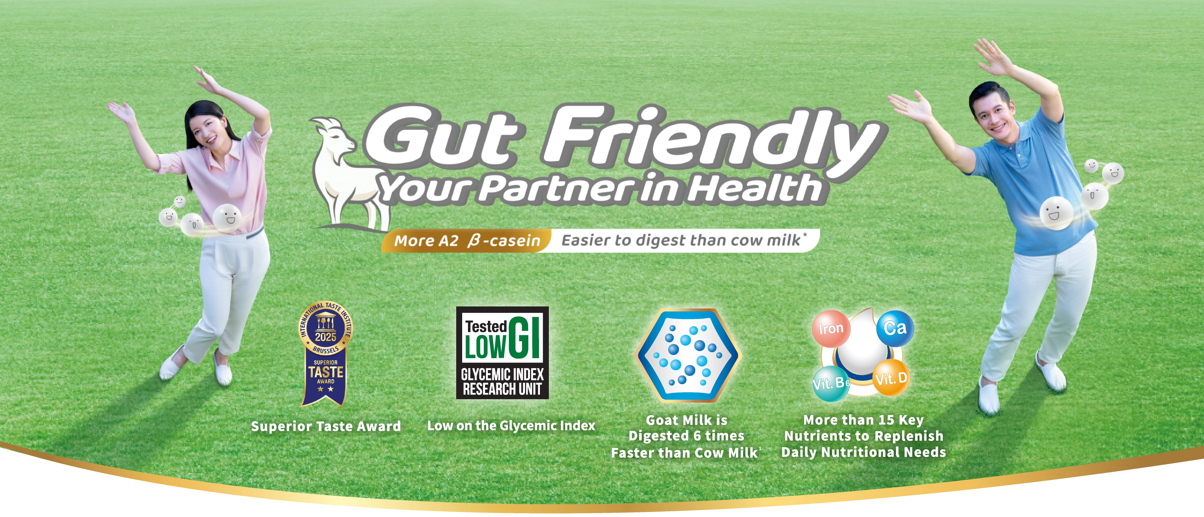 Gut Friendly Your Partner in Health More A2 β-casein Easier to digest than cow milk