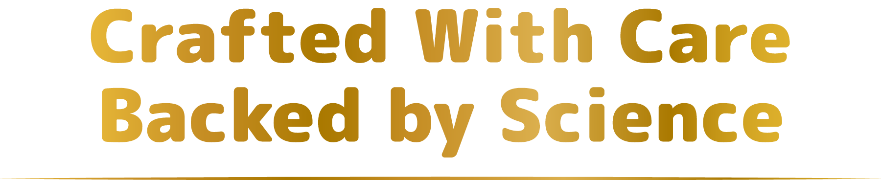 Crafted With Care Backed by Science